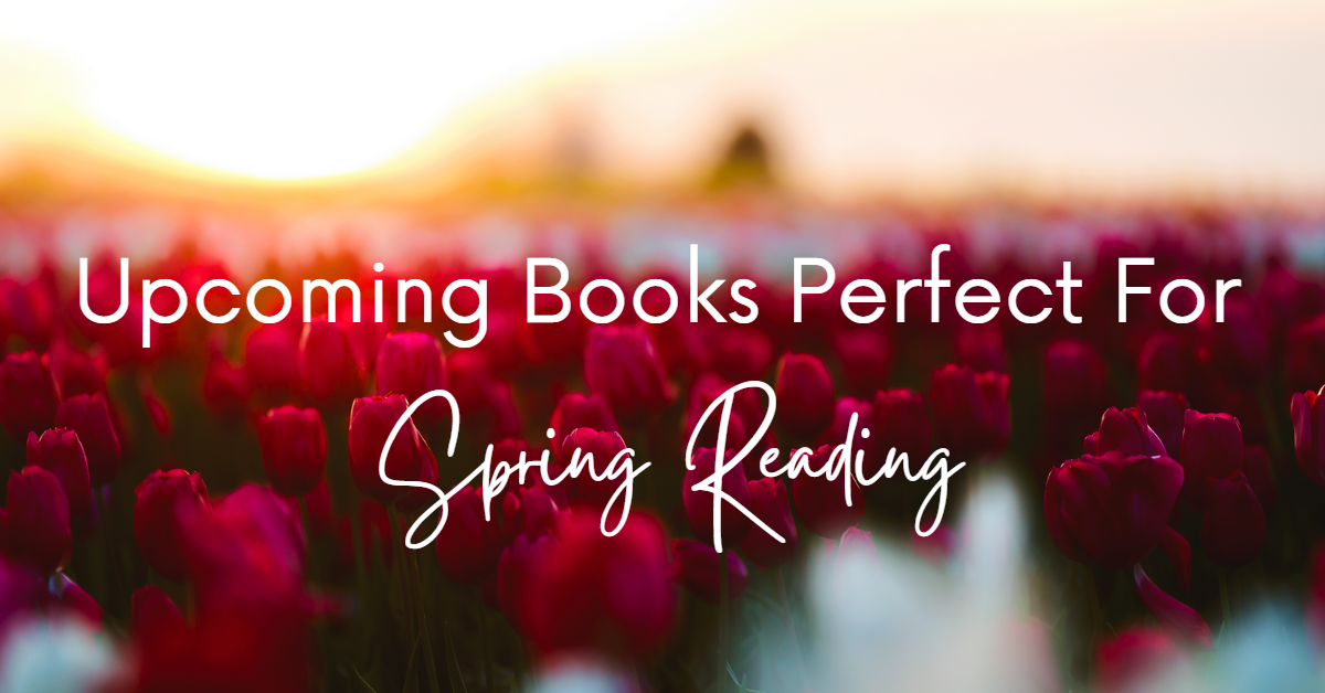 Upcoming 2023 Releases Perfect For Spring Reading